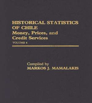 Historical Statistics of Chile, Volume IV: Money, Prices and Credit Services de Markos J. Mamalakis