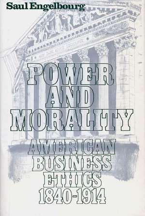 Power and Morality: American Business Ethics, 1840-1914 de Saul Engelbourg