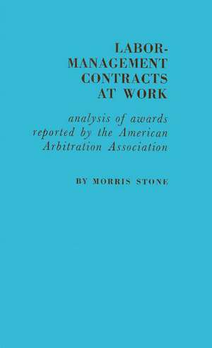 Labor-Management Contracts at Work: Analysis of Awards Reported by the American Arbitration Association de Morris Stone