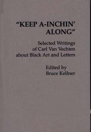 Keep A-Inchin' Along: Selected Writings of Carl Van Vechten about Black Art and Letters de Carl Van Vechten