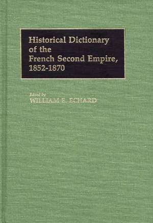 Historical Dictionary of the French Second Empire, 1852-1870 de William E. Echard