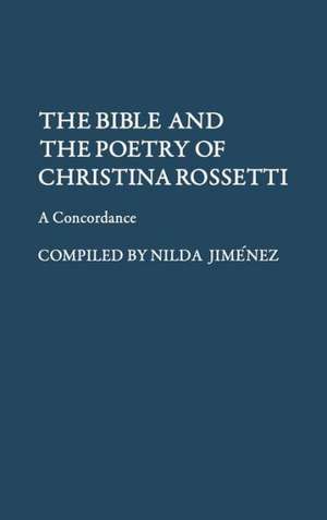 The Bible and the Poetry of Christina Rossetti: A Concordance de Nilda Jimenez