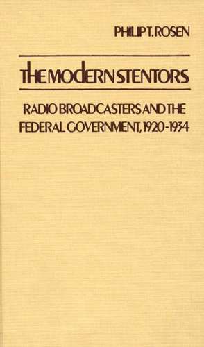 The Modern Stentors: Radio Broadcasters and the Federal Government, 1920-1934 de Philip T. Rosen