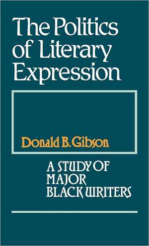 The Politics of Literary Expression: A Study of Major Black Writers de Donald B. Gibson