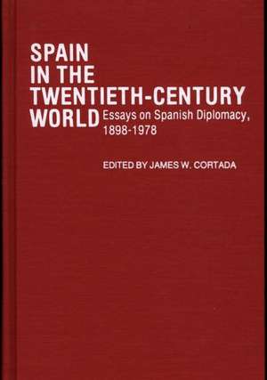 Spain in the Twentieth-Century World: Essays on Spanish Diplomacy, 1898-1978 de James W. Cortada