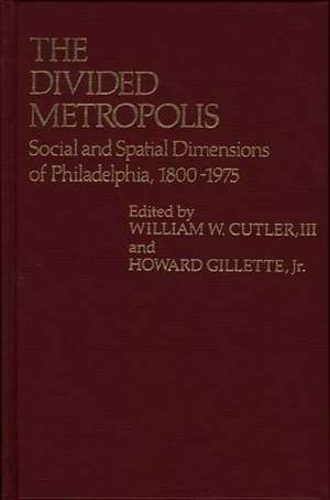 The Divided Metropolis: Social and Spatial Dimensions of Philadelphia, 1800-1975 de William W. Cutler, III