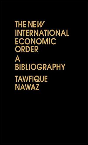 The New International Economic Order: A Bibliography de Tawfique Nawaz