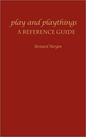 Play and Playthings: A Reference Guide de Bernard Mergen