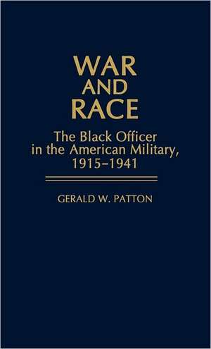 War and Race: The Black Officer in the American Military, 1915-1941 de Gerald Patton