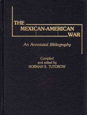 The Mexican-American War: An Annotated Bibliography de Norman E. Totorow