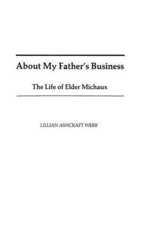 About My Father's Business: The Life of Elder Michaux de Lillian Ashcraft Webb