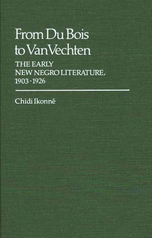 From Du Bois to Van Vechten: The Early New Negro Literature, 1903-1926 de Chidi Ikonne