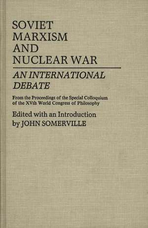 Soviet Marxism and Nuclear War: An International Debate de Rose M. Somerville