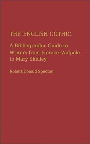 The English Gothic: A Bibliographic Guide to Writers from Horace Walpole to Mary Shelley de Robert D. Spector