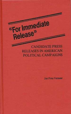 For Immediate Release: Candidate Press Releases in American Political Campaigns de Jan Vermeer