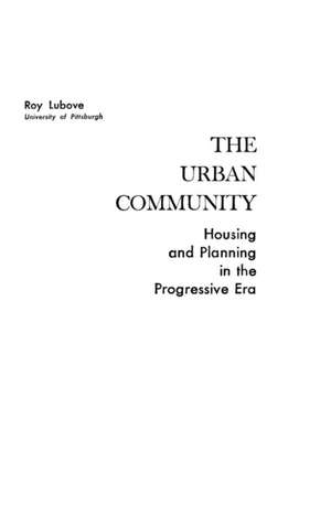 The Urban Community: Housing and Planning in the Progressive Era de Roy Lubove