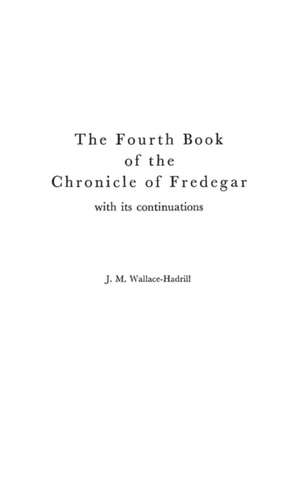 The Fourth Book of the Chronicle of Fredegar: With Its Continuations de J. M. Wallace-Hadrill