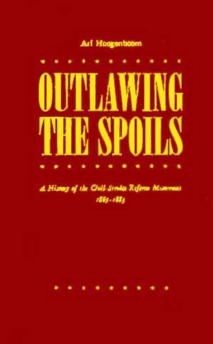 Outlawing the Spoils: A History of the Civil Service Reform Movement, 1865-1883 de Ari Arthur Hoogenboom