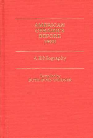 American Ceramics Before 1930: A Bibliography de Ruth I. Weidner