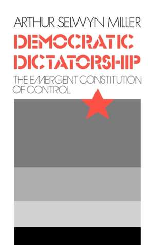 Democratic Dictatorship: The Emergent Constitution of Control de Arthur Selwyn Miller