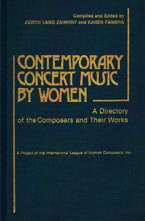 Contemporary Concert Music by Women: A Directory of the Composers and Their Works de Judith Lang Zaimont