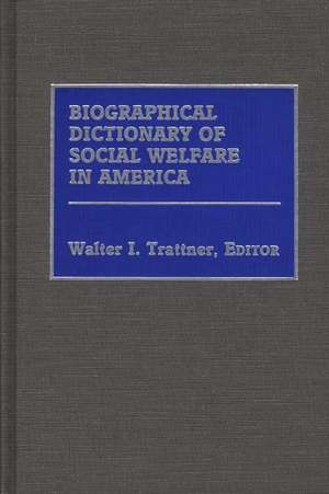 Biographical Dictionary of Social Welfare in America de Walter I. Trattner