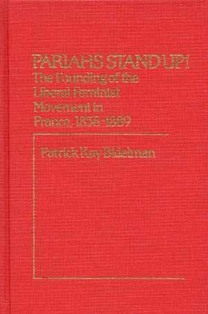 Pariahs Stand Up!: The Founding of the Liberal Feminist Movement in France, 1858-1889 de Patrick K. Bidelman