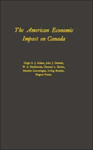 The American Economic Impact on Canada. de Hugh G. J. Aitken