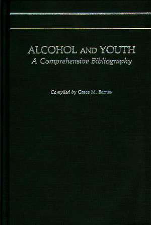 Alcohol and Youth: A Comprehensive Bibliography de Grace M. Barnes