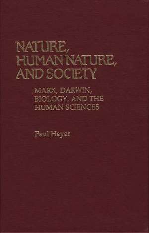 Nature, Human Nature, and Society: Marx, Darwin, Biology, and the Human Sciences de Paul Heyer