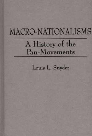 Macro-Nationalisms: A History of the Pan-Movements de Dr. Louis L. Snyder, Dr.