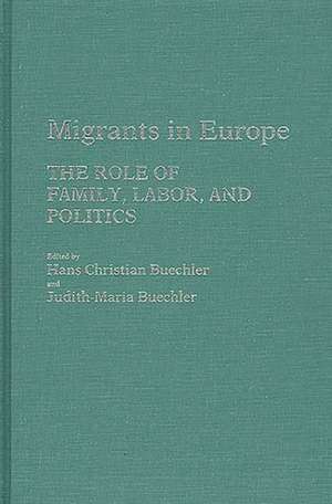 Migrants in Europe: The Role of Family, Labor, and Politics de Hans Christian Buechler