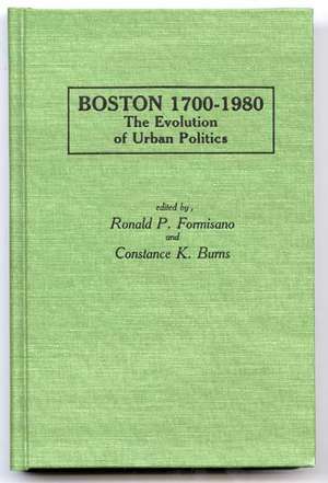 Boston 1700-1980: The Evolution of Urban Politics de Ronald P. Formisano