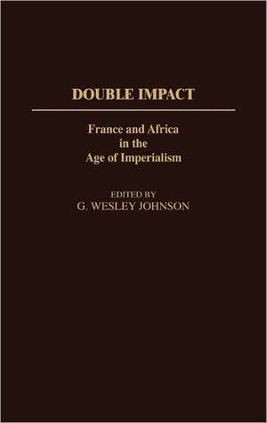 Double Impact: France and Africa in the Age of Imperialism de G. Wesley Johnson