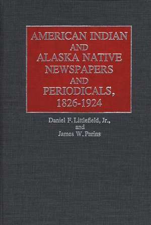 American Indian and Alaska Native Newspapers and Periodicals, 1826-1924 de James W. Parins