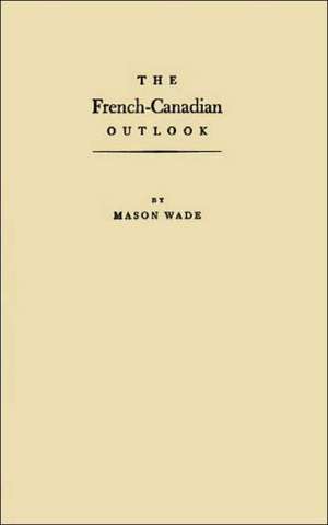 The French-Canadian Outlook: A Brief Account of the Unknown North Americans de Mason Wade