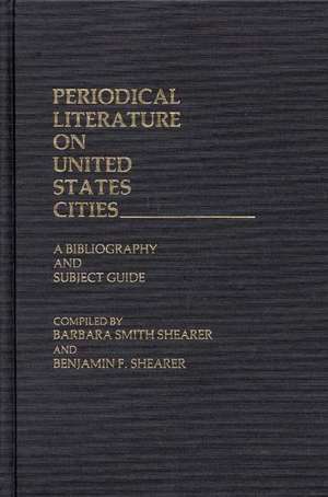 Periodical Literature on United States Cities: A Bibliography and Subject Guide de Benjamin F. Shearer