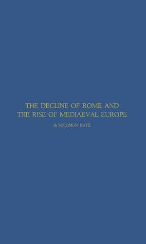 The Decline of Rome and the Rise of Medieval Europe de Solomon Katz