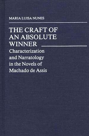 The Craft of an Absolute Winner: Characterization and Narratology in the Novels of Machado de Assis de Maria Luisa Nunes