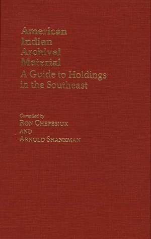 American Indian Archival Material: A Guide to Holdings in the Southeast de Ronald Chepesiuk