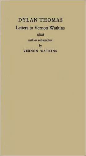 Letters to Vernon Watkins. de Dylan Thomas