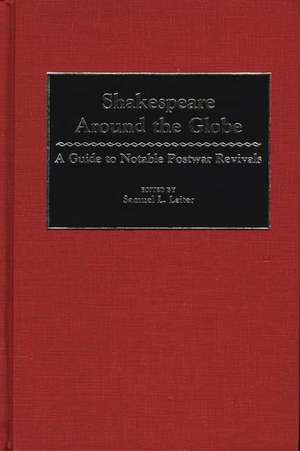 Shakespeare Around the Globe: A Guide to Notable Postwar Revivals de Samuel L. Leiter