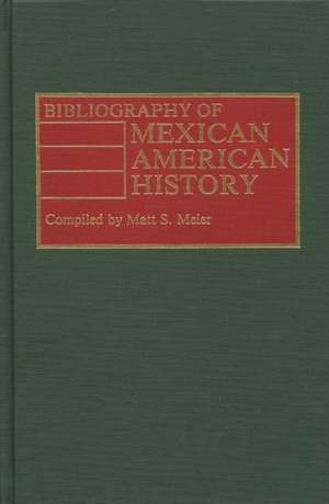 Bibliography of Mexican American History de Matt S. Meier