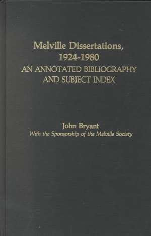 Melville Dissertations, 1924-1980: An Annotated Bibliography and Subject Index de John Bryant