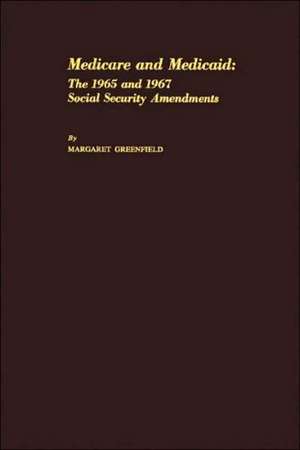 Medicare and Medicaid: The 1965 and 1967 Social Security Amendments de Margaret Greenfield