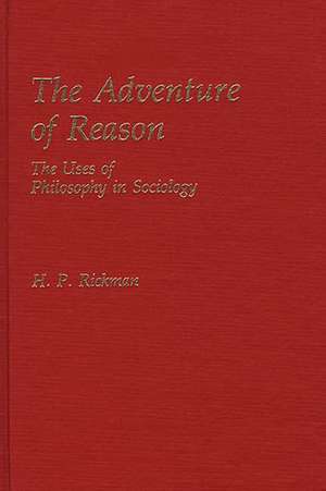 The Adventure of Reason: The Uses of Philosophy in Sociology de H. Rickman