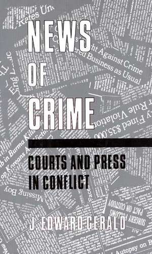 News of Crime: Courts and Press in Conflict de J. Edward Gerald