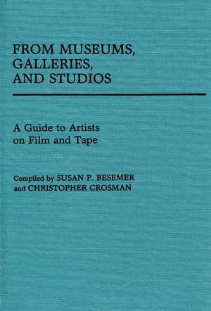 From Museums, Galleries, and Studios: A Guide to Artists on Film and Tape de Susan P. Besemer