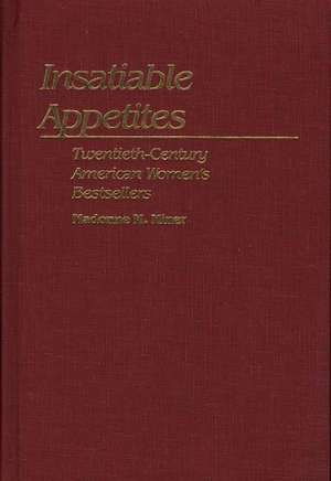 Insatiable Appetites: Twentieth-Century American Women's Bestsellers de Madonne M. Miner