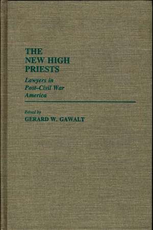 The New High Priests: Lawyers in Post-Civil War America de Gerald W Gawalt